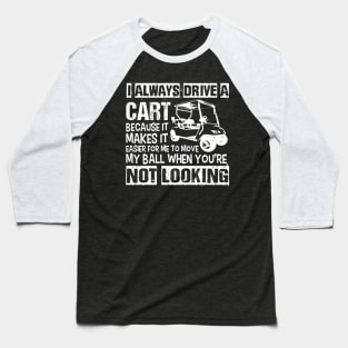 I Always Drive the Golf Cart Baseball T-Shirt